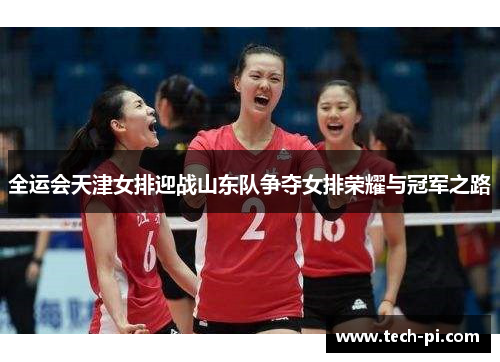 全运会天津女排迎战山东队争夺女排荣耀与冠军之路