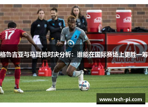 格鲁吉亚与马耳他对决分析：谁能在国际赛场上更胜一筹