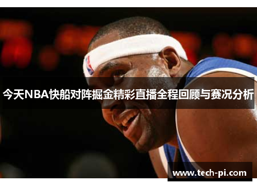 今天NBA快船对阵掘金精彩直播全程回顾与赛况分析